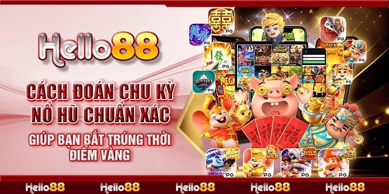 Cách đoán chu kỳ nổ hũ chuẩn xác giúp bạn bắt trúng thời điểm vàng