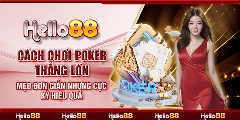 Cách chơi Poker thắng lớn – Mẹo đơn giản nhưng cực kỳ hiệu quả