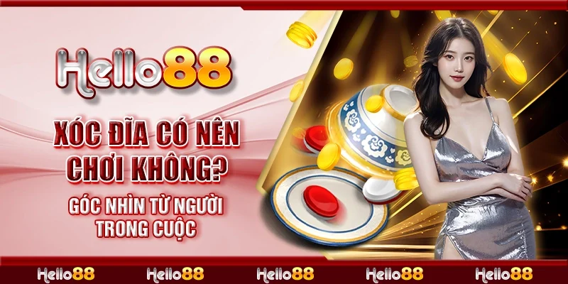 Xóc đĩa có nên chơi không? Góc nhìn từ người trong cuộc