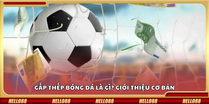 Gấp thếp bóng đá là gì? Giới thiệu cơ bản