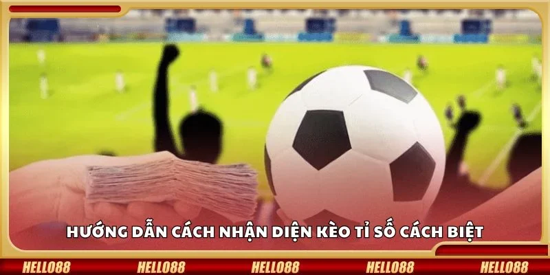 Hướng dẫn cách nhận diện kèo tỉ số cách biệt