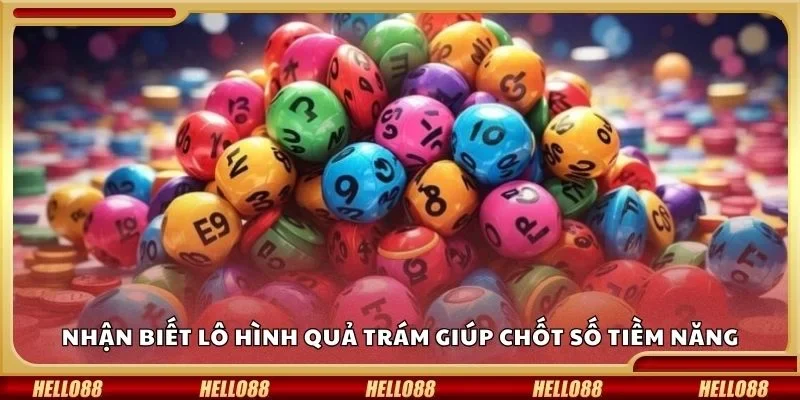 Nhận biết lô hình quả trám giúp chốt số tiềm năng