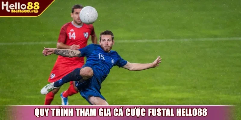 Quy trình tham gia cá cược Fustal Hello88